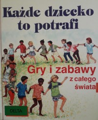 Każde dziecko to potrafi. Gry i zabawy z całego świata
