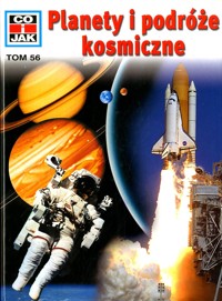 Co i Jak (56). Planety i podróże kosmiczne