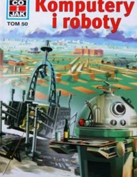 Co i Jak (50). Komputery i roboty