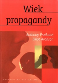 Wiek propagandy. Używanie i nadużywanie perswazji na co dzień