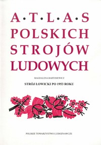 Atlas polskich strojów ludowych. Strój łowicki po 1953 roku
