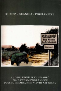 Rubież – granica – pogranicze. Ludzie, konflikty i pamięć na dawnym pograniczu polsko-niemieckim w XVIII-XXI wieku
