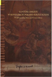 Santok i Drzeń w konflikcie polsko-krzyżackim. W 600 rocznicę bitwy pod Grunwaldem