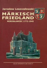 Markisch Friedland. Mirosławiec 1772-1945