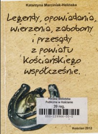 Legendy, opowiadania, wierzenia, zabobony i przesądy z powiatu kościańskiego współcześnie