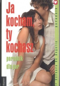 Ja kocham, ty kochasz. Poradnik dla par