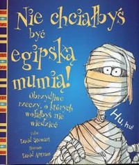 Nie chciałbyś być egipską mumią. Obrzydliwe rzeczy, o których wolałbyś nie wiedzieć