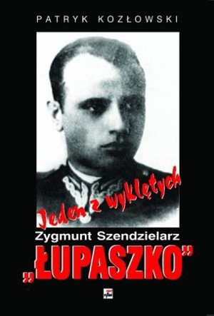 Jeden z wyklętych. Zygmunt Szendzielarz „Łupaszko”