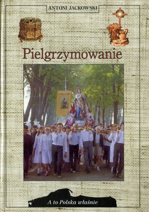 A to Polska właśnie. Pielgrzymowanie