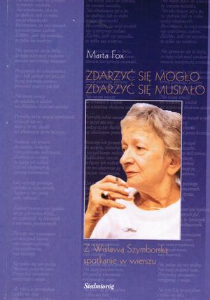 Zdarzyć się mogło, zdarzyć się musiało. Z Wisławą Szymborską spotkanie w wierszu