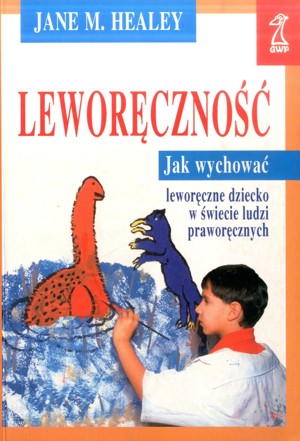 Leworęczność. Jak wychować leworęczne dziecko w świecie ludzi praworęcznych