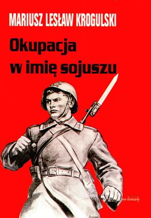 Okupacja w imię sojuszu. Armia Radziecka w Polsce w latach 1944-1956