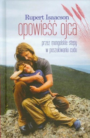 Opowieść ojca. Przez mongolskie stepy w poszukiwaniu cudu