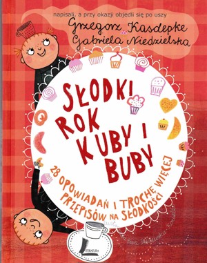 Słodki rok Kuby i Buby. 28 opowiadań i troch więcej przepisów na słodkości
