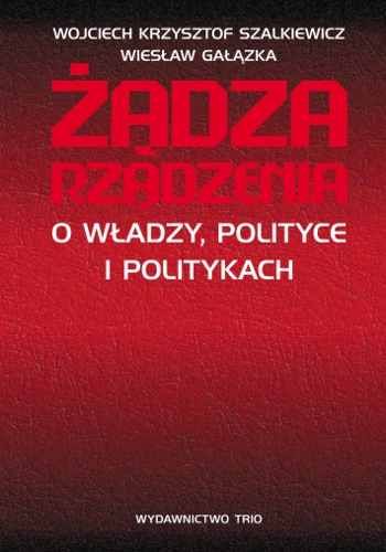 Żądza rządzenia. O władzy, polityce i politykach
