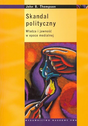 Skandal polityczny. Władza i jawność w epoce medialnej