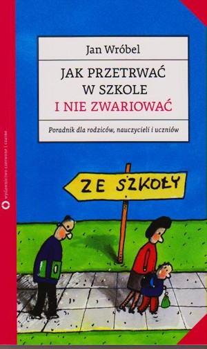 Jak przetrwać w szkole i nie zwariować. Poradnik dla rodziców, nauczycieli i uczniów