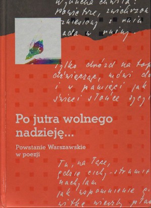 Po jutra wolnego nadzieję… Powstanie Warszawskie w poezji