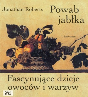 Powab jabłka. Fascynujące dzieje owoców i warzyw