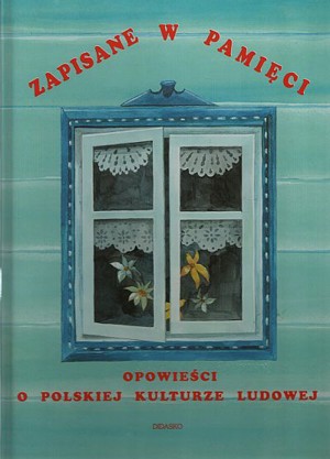 Zapisane w pamięci. Opowieści o polskiej kulturze ludowej