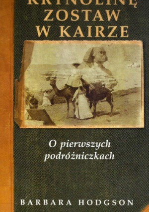 Krynolinę zostaw w Kairze. O pierwszych podróżniczkach
