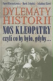 Dylematy historii. Nos Kleopatry czyli co by było, gdyby…