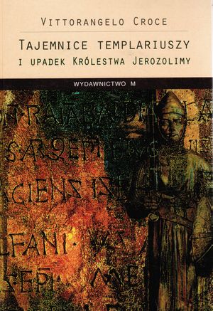 Tajemnice templariuszy i upadek Królestwa Jerozolimy