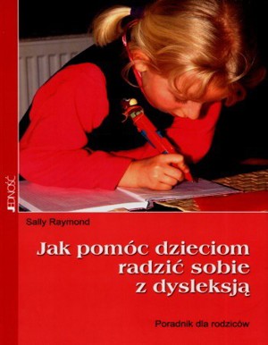 Jak pomóc dzieciom radzić sobie z dysleksją. Poradnik dla rodziców