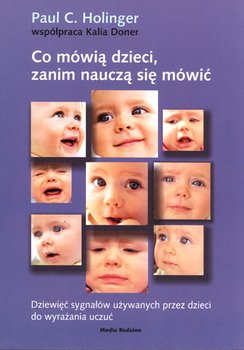 Co mówią dzieci, zanim nauczą się mówić. Dziewięć sygnałów używanych przez dzieci do wyrażania uczuć