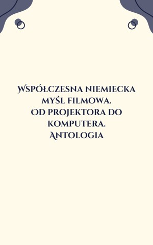 Współczesna niemiecka myśl filmowa. Od projektora do komputera. Antologia