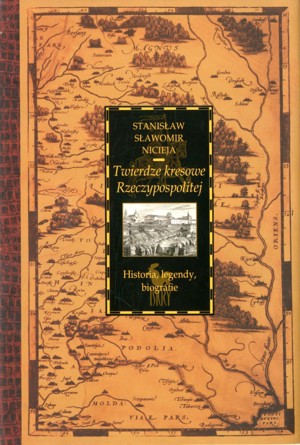 Twierdze kresowe Rzeczypospolitej. Historia, legendy, biografie