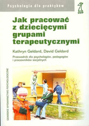 Jak pracować z dziecięcymi grupami terapeutycznymi. Przewodnik dla psychologów, pedagogów i pracowników socjalnych