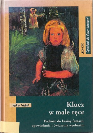 Klucz w małe ręce. Podróże do krainy fantazji ,opowiadania i ćwiczenia wyobraźni