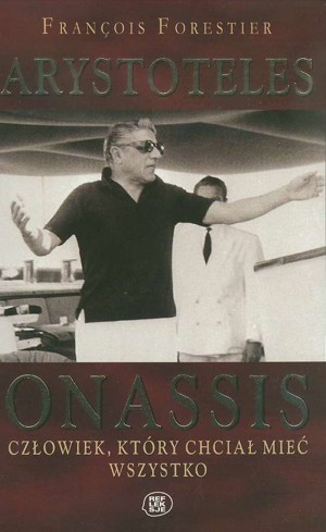 Arystoteles Onassis. Człowiek, który chciał mieć wszystko