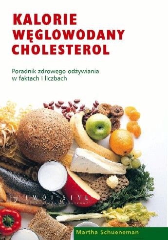 Kalorie, węglowodany, cholesterol. Poradnik zdrowego odżywiania w faktach i liczbach