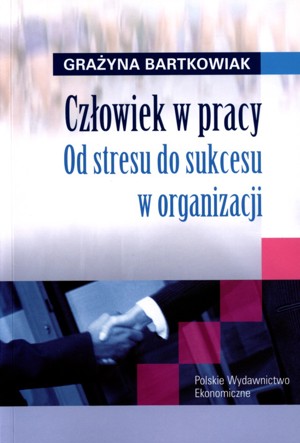 Człowiek w pracy. Od stresu do sukcesu w organizacji