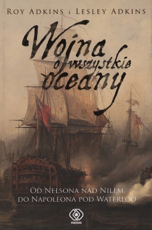 Wojna o wszystkie oceany. Od Nelsona nad Nilem do Napoleona pod Waterloo