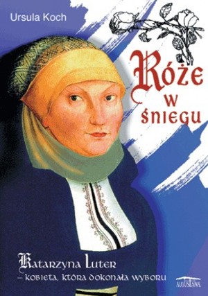 Róże w śniegu. Katarzyna Luter – kobieta, która dokonała wyboru