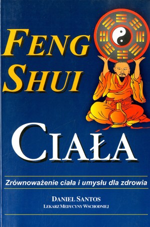 Feng Shui ciała. Zrównoważenie ciała i umysłu dla zdrowia