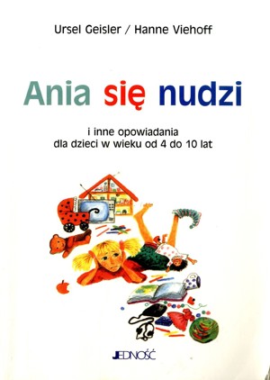 Ania się nudzi i inne opowiadania dla dzieci w wieku od 4 do 10 lat