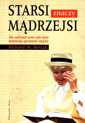 Starsi znaczy mądrzejsi. Jak zachować przez całe życie doskonałą sprawność umysłu