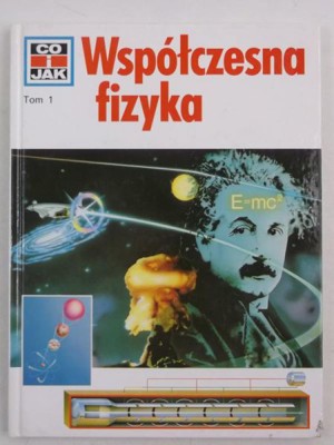 Co i jak (1). Współczesna fizyka