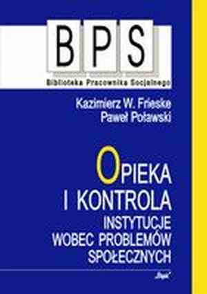 Opieka i kontrola. Instytucje wobec problemów społecznych