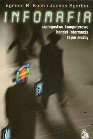 Infomafia. Szpiegostwo komputerowe, handel informacją, tajne służby