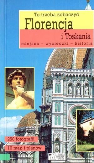 Florencja i Toskania. Miejsca – wycieczki – historia