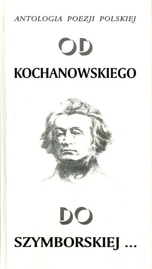 Od Kochanowskiego do Szymborskiej… Antologia poezji polskiej