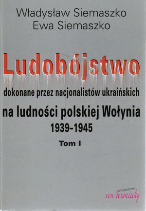 Ludobójstwo dokonane przez nacjonalistów ukraińskich na ludności polskiej Wołynia t.1 i 2