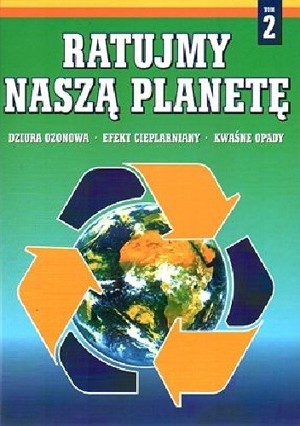 Ratujmy naszą planetę. Tom 2. Dziura ozonowa. Efekt cieplarniany. Kwaśne opady