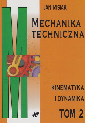 Mechanika techniczna. Tom 2. Kinematyka i dynamika