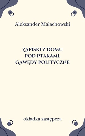 Zapiski z Domu pod Ptakami. Gawędy polityczne